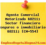 Agente Comercial Motorizado &8211; Sector financiero seguros o inmobiliario &8211; [CW-554]