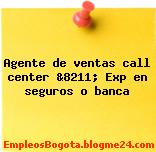 Agente de ventas call center &8211; Exp en seguros o banca