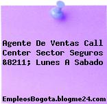 Agente De Ventas Call Center Sector Seguros &8211; Lunes A Sabado