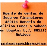 Agente de ventas de Seguros financieros &8211; Horario de oficina Lunes a Sabado en Bogotá, D.C. &8211; Activos