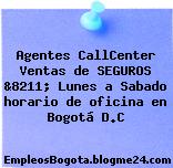 Agentes CallCenter Ventas de SEGUROS &8211; Lunes a Sabado horario de oficina en Bogotá D.C