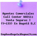 Agentes Comerciales Call Center &8211; Venta Seguros | (V-133) En Bogotá D.C