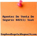 Agentes De Venta De Seguros &8211; Soat