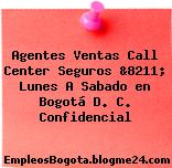 Agentes Ventas Call Center Seguros &8211; Lunes A Sabado en Bogotá D. C. Confidencial