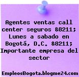 Agentes ventas call center seguros &8211; Lunes a sabado en Bogotá, D.C. &8211; Importante empresa del sector