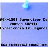 AGK-150] Supervisor De Ventas &8211; Experiencia En Seguros