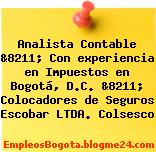Analista Contable &8211; Con experiencia en Impuestos en Bogotá, D.C. &8211; Colocadores de Seguros Escobar LTDA. Colsesco