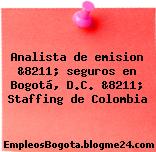 Analista de emision &8211; seguros en Bogotá, D.C. &8211; Staffing de Colombia