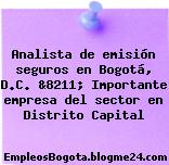 Analista de emisión seguros en Bogotá, D.C. &8211; Importante empresa del sector en Distrito Capital