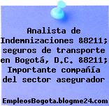 Analista de Indemnizaciones &8211; seguros de transporte en Bogotá, D.C. &8211; Importante compañía del sector asegurador