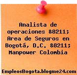 Analista de operaciones &8211; Area de Seguros en Bogotá, D.C. &8211; Manpower Colombia