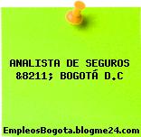 ANALISTA DE SEGUROS &8211; BOGOTÁ D.C