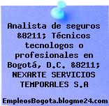 Analista de seguros &8211; Técnicos tecnologos o profesionales en Bogotá, D.C. &8211; NEXARTE SERVICIOS TEMPORALES S.A