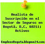 Analista de Suscripción en el Sector de Seguros en Bogotá, D.C. &8211; Activos