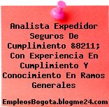 Analista Expedidor Seguros De Cumplimiento &8211; Con Experiencia En Cumplimiento Y Conocimiento En Ramos Generales