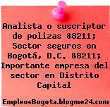 Analista o suscriptor de polizas &8211; Sector seguros en Bogotá, D.C. &8211; Importante empresa del sector en Distrito Capital