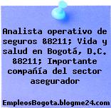 Analista operativo de seguros &8211; Vida y salud en Bogotá, D.C. &8211; Importante compañía del sector asegurador