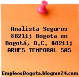 Analista Seguros &8211; Bogota en Bogotá, D.C. &8211; ARHES TEMPORAL SAS