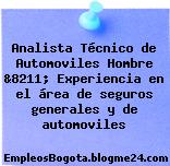Analista Técnico de Automoviles Hombre &8211; Experiencia en el área de seguros generales y de automoviles