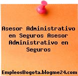 Asesor Administrativo en Seguros Asesor Administrativo en Seguros