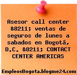 Asesor call center &8211; ventas de seguros de lunes a sabados en Bogotá, D.C. &8211; CONTACT CENTER AMERICAS