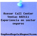 Asesor Call Center Ventas &8211; Experiencia en sector seguros
