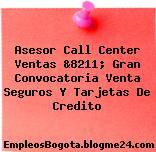 Asesor Call Center Ventas &8211; Gran Convocatoria Venta Seguros Y Tarjetas De Credito