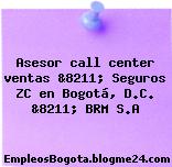 Asesor call center ventas &8211; Seguros ZC en Bogotá, D.C. &8211; BRM S.A