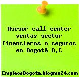 Asesor call center ventas sector financieros o seguros en Bogotá D.C