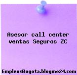Asesor call center ventas Seguros ZC
