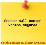 Asesor call center ventas seguros