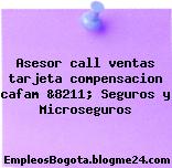 Asesor call ventas tarjeta compensacion cafam &8211; Seguros y Microseguros