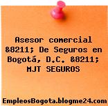 Asesor comercial &8211; De Seguros en Bogotá, D.C. &8211; MJT SEGUROS