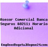 Asesor Comercial Banca Seguros &8211; Horario Adicional