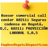 Asesor comercial call center &8211; Seguros codensa en Bogotá, D.C. &8211; PROYECCIÓN LABORAL S.A.S