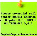 Asesor comercial call center &8211; seguros en Bogotá, D.C. &8211; MULTIENLACE S.A.S