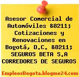 Asesor Comercial de Automóviles &8211; Cotizaciones y Renovaciones en Bogotá, D.C. &8211; SEGUROS BETA S.A CORREDORES DE SEGUROS