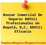 Asesor Comercial De Seguros &8211; Profesionales en Bogotá, D.C. &8211; Eficacia