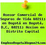 Asesor Comercial de Seguros de Vida &8211; en Bogotá en Bogotá, D.C. &8211; Accion en Distrito Capital