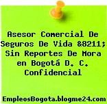 Asesor Comercial De Seguros De Vida &8211; Sin Reportes De Mora en Bogotá D. C. Confidencial