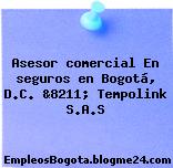 Asesor comercial En seguros en Bogotá, D.C. &8211; Tempolink S.A.S