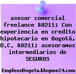 asesor comercial freelance &8211; Con experiencia en credito hipotecario en Bogotá, D.C. &8211; asesoramos intermediarios de SEGUROS