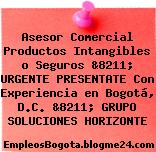 Asesor Comercial Productos Intangibles o Seguros &8211; URGENTE PRESENTATE Con Experiencia en Bogotá, D.C. &8211; GRUPO SOLUCIONES HORIZONTE