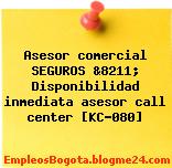 Asesor comercial SEGUROS &8211; Disponibilidad inmediata asesor call center [KC-080]