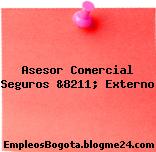 Asesor Comercial Seguros &8211; Externo