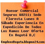 Asesor Comercial Seguros &8211; Sede Floresta Lunes A Sábado Experiencia En Expedición De Todos Los Ramos Leer Oferta En Bogotá D.C