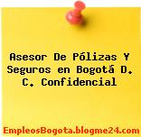 Asesor De Pólizas Y Seguros en Bogotá D. C. Confidencial