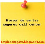 Asesor de ventas seguros call center