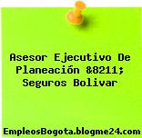 Asesor Ejecutivo De Planeación &8211; Seguros Bolivar