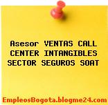 Asesor VENTAS CALL CENTER INTANGIBLES SECTOR SEGUROS SOAT